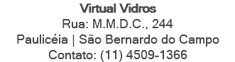 Virtual Vidros Rua: M.M.D.C., 244 Paulicéia | São Bernardo do Campo Contato: (11) 4509-1366